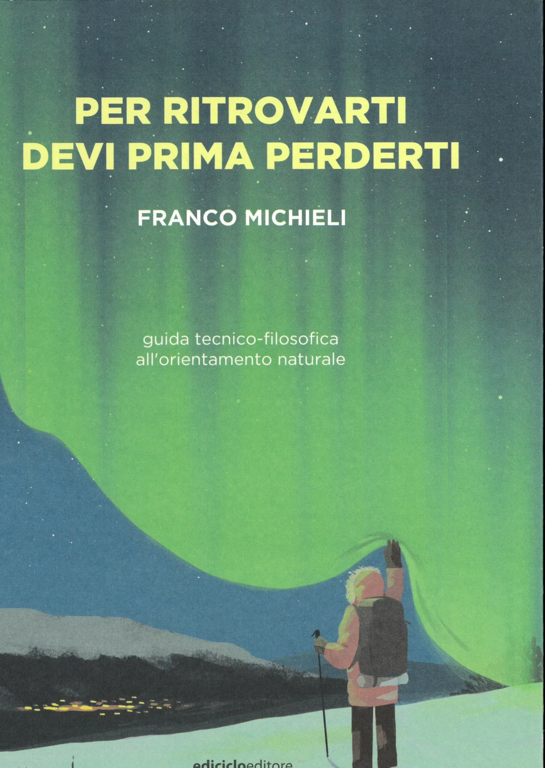 Per ritrovarti devi prima perderti. Guida tecnico-filosofica all’orientamento naturale – Ediciclo